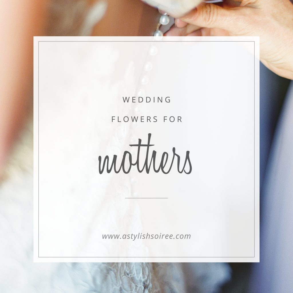 Wedding Flowers for Moms | Happy Mother's Day from A Stylish Soiree